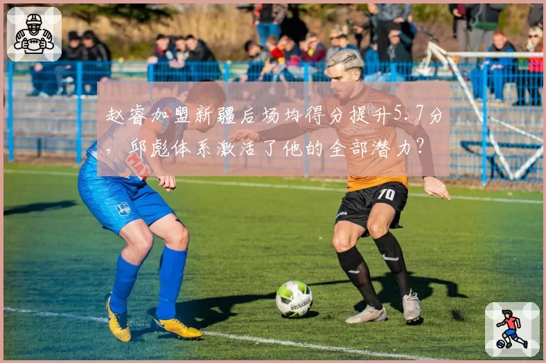 赵睿加盟新疆后场均得分提升5.7分，邱彪体系激活了他的全部潜力？