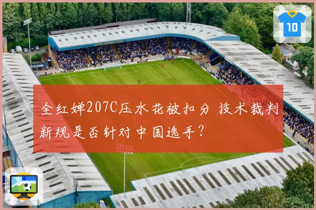 全红婵207C压水花被扣分 技术裁判新规是否针对中国选手?