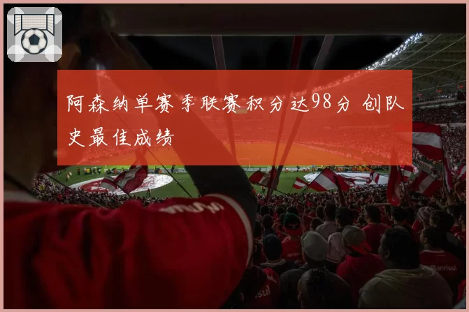 阿森纳单赛季联赛积分达98分 创队史最佳成绩